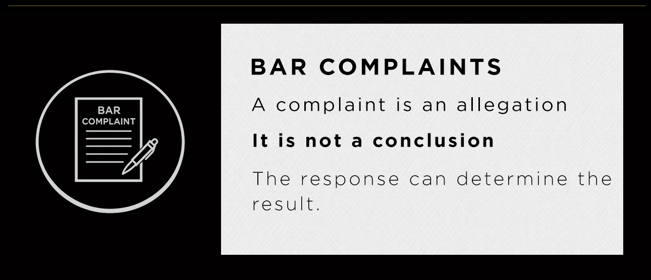 Bar complaints. A complaint is an allegation. It is not a conclusion. The response can determine the result.