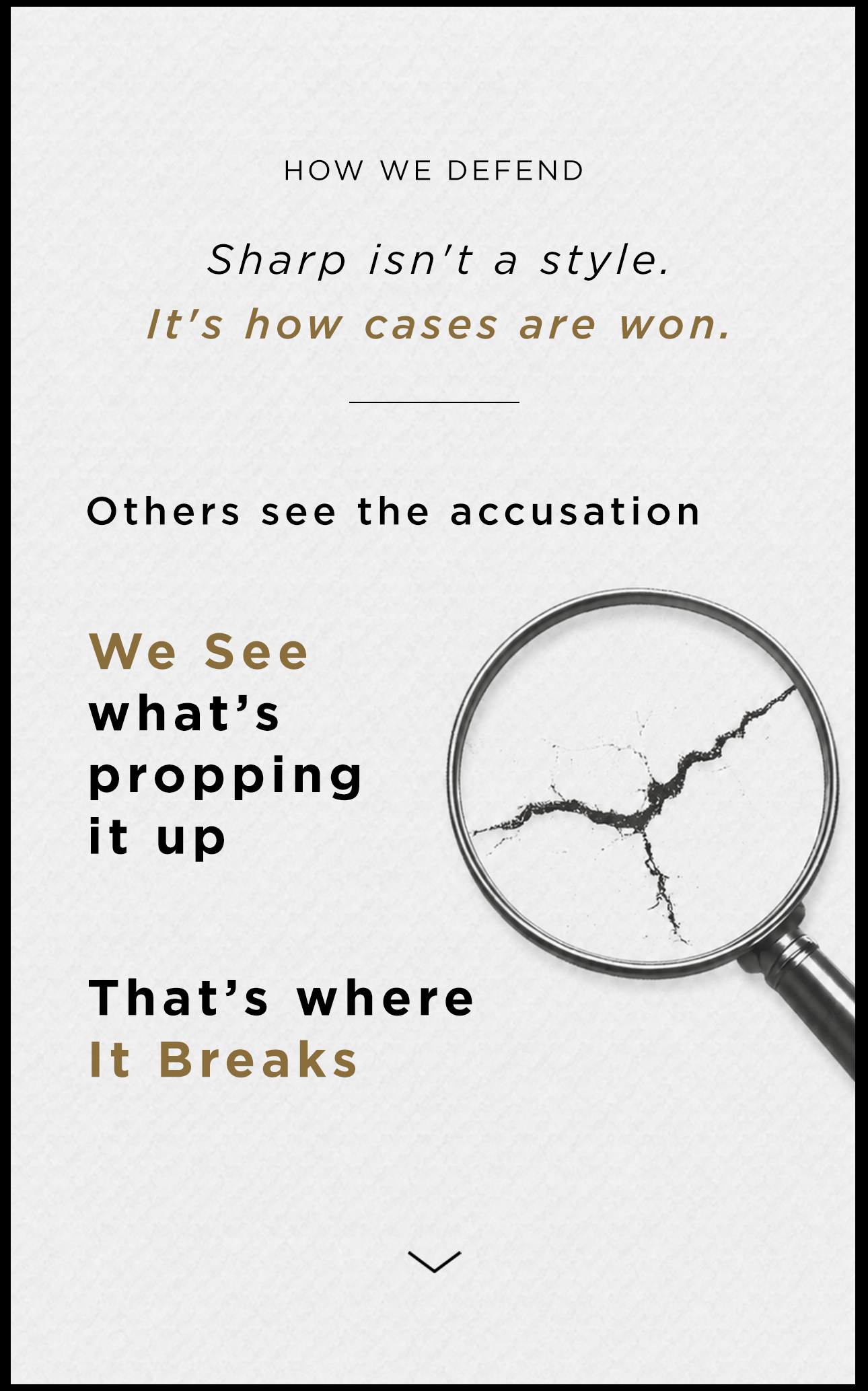 How we defend. Sharp isn't a style. It's how cases are won. Others see the accusation. We see what's propping it up. That's where it breaks.