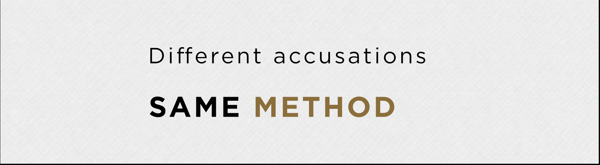 Different accusations. Same method.