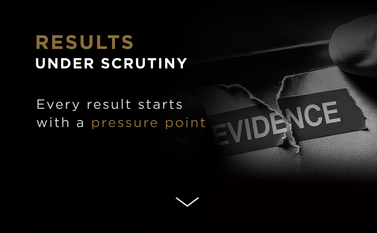 Results under scrutiny. Every result starts with a pressure point. See the results.