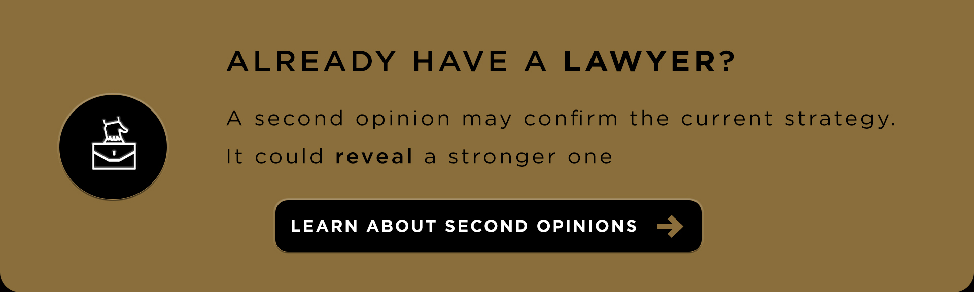 Already have a lawyer? A second opinion may confirm the current strategy. It could reveal a stronger one.