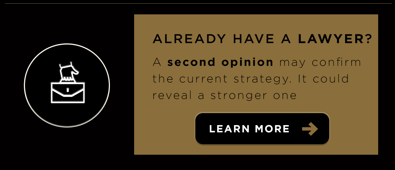 Already have a lawyer? A second opinion may confirm the current strategy. It could reveal a stronger one.
